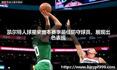 凯尔特人球星荣膺本赛季最佳防守球员，展现出色表现