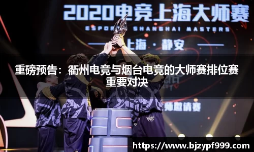 重磅预告：衢州电竞与烟台电竞的大师赛排位赛重要对决